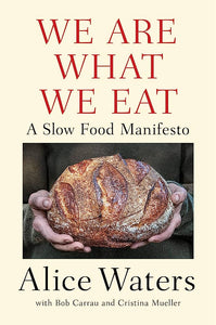 We Are What We Eat A Slow Food Manifesto by Alice Waters