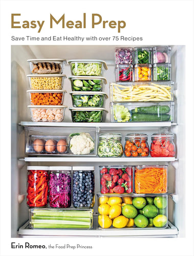 Easy Meal Prep: Save Time and Eat Healthy with over 75 Recipes by Erin Romeo