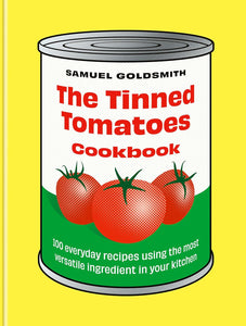 The Tinned Tomatoes Cookbook: 100 everyday recipes using the most versatile ingredient in your kitchen by Samuel Goldsmith
