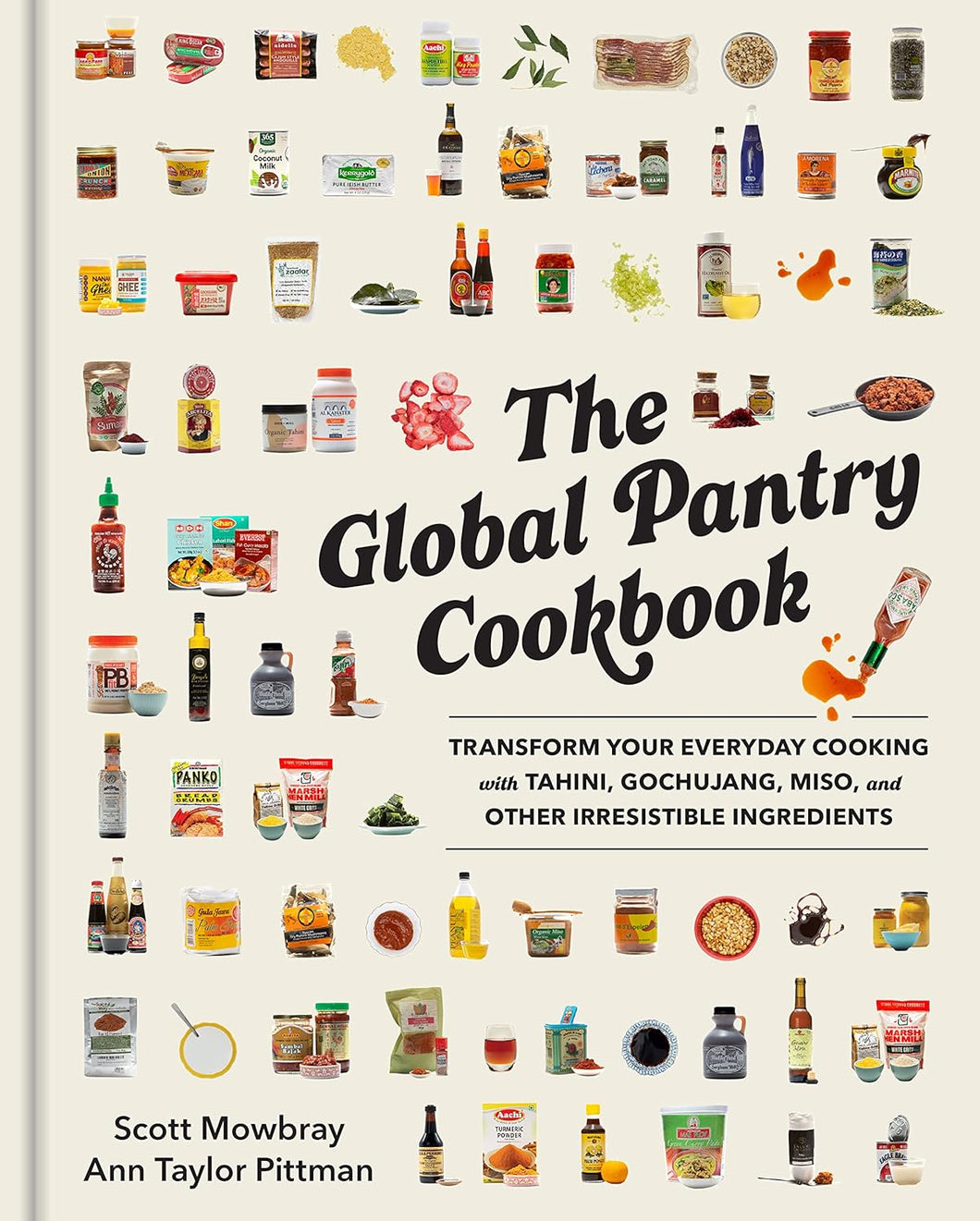 The Global Pantry Cookbook: Transform Your Everyday Cooking with Tahini, Gochujang, Miso, and Other Irresistible Ingredients by Scott Mowbray and Ann Taylor Pittman