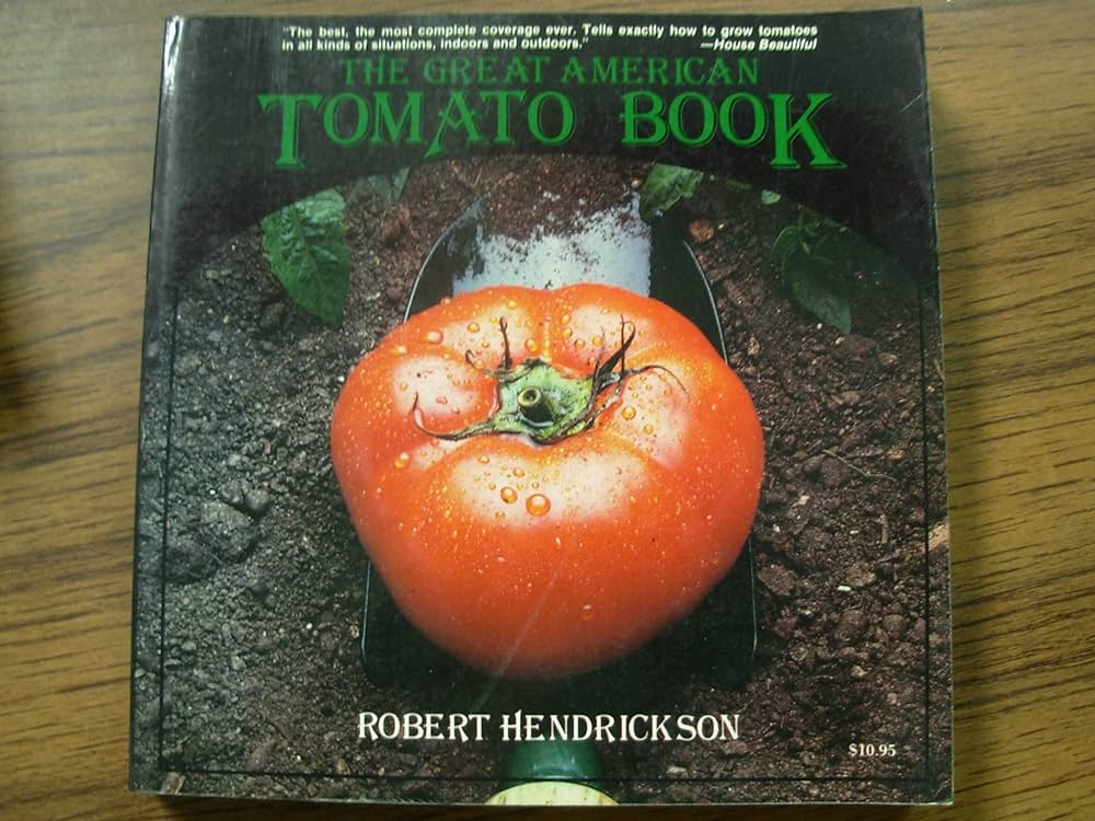 The Great American Tomato Book: The One Complete Guide to Growing and Using Tomatoes Everywhere by Robert Hendrickson