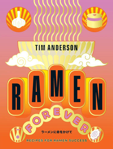 Ramen Forever: Recipes for Ramen Success by Tim Anderson