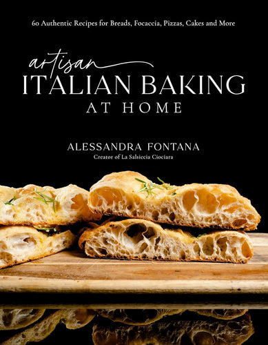 Artisan Italian Baking at Home: 60 Authentic Recipes for Breads, Focaccia, Pizzas, Cakes and More by Alessandra Fontana