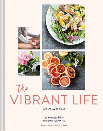 The Vibrant Life: Eat Well, Be Well by Amanda Haas