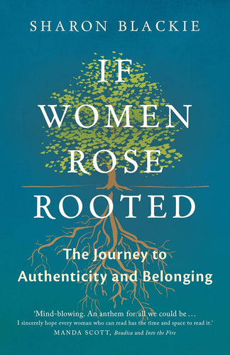 If Women Rose Rooted: A Life-Changing Journey to Authenticity and Belonging by Sharon Blackie