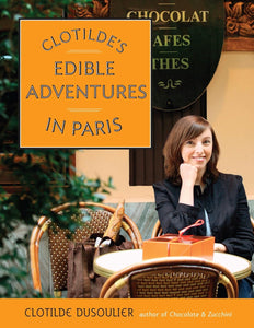 Clotilde s Edible Adventures in Paris by Clotilde Dusoulier