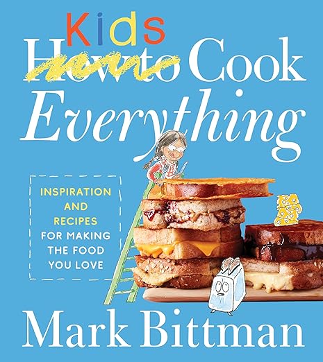 How To Cook Everything Kids: Empowering Young Chefs with Essential Kitchen Skills, Adventurous Eating, and Customizable Recipes for Joyful Discovery ... Kitchen (How to Cook Everything Series, 9) by Mark Bittman