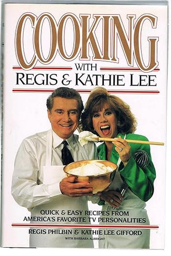 Cooking With Regis and Kathie Lee  Quick and Easy Recipes From America s Favorite TV Personalities by Regis Philbin  Kathie Lee Gifford