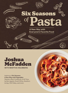 Six Seasons of Pasta: A New Way with Everyone's Favorite Food by Joshua McFadden with Martha Holmberg