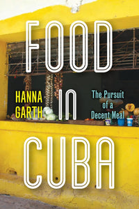 MAR + APR / Alicia Kennedy's The Desk Bookclub pick / Food in Cuba: The Pursuit of a Decent Meal by Hanna Garth