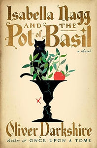 Isabella Nagg and the Pot of Basil: A Novel by Oliver Darkshire