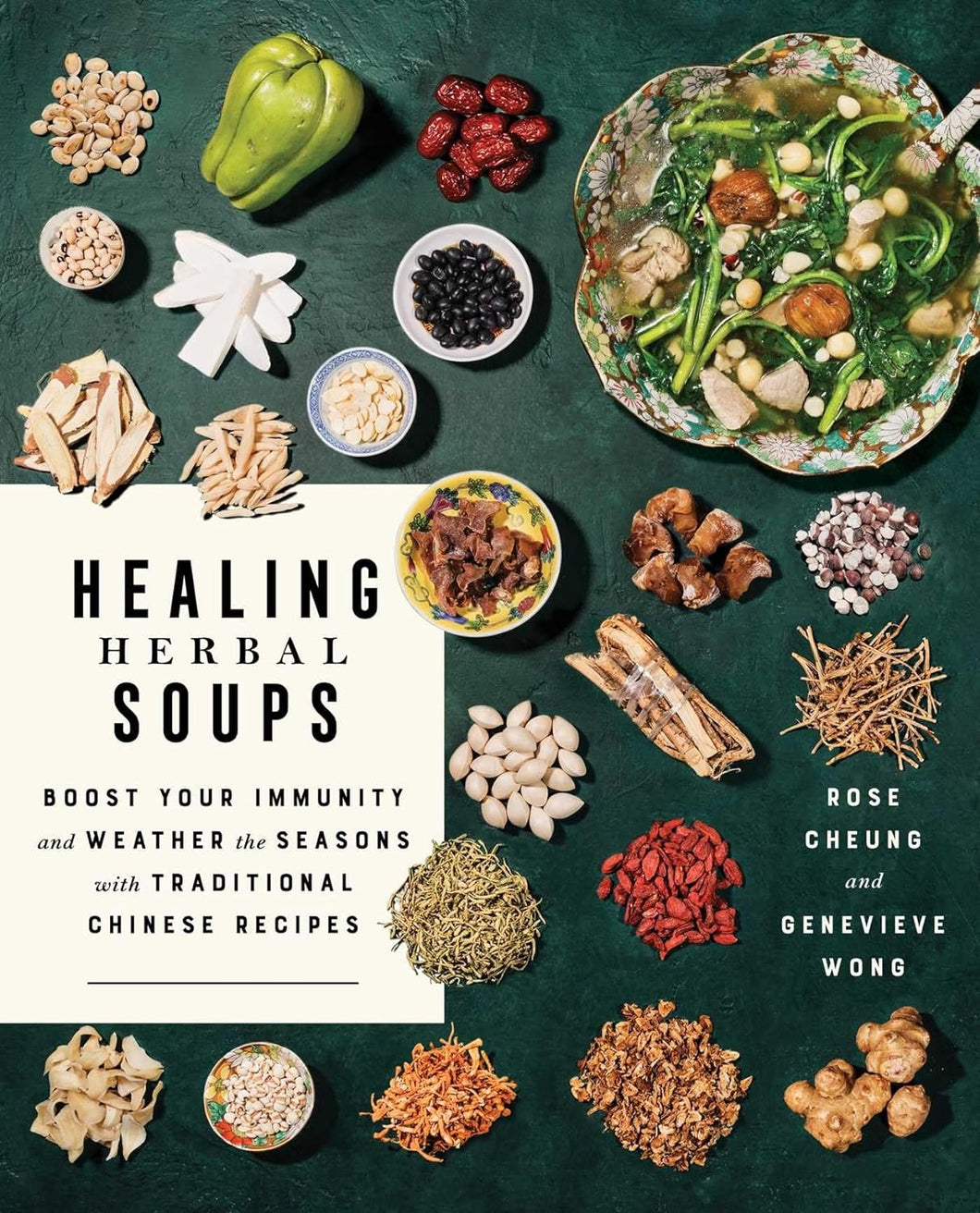 Healing Herbal Soups: Boost Your Immunity and Weather the Seasons with Traditional Chinese Recipes: A Cookbook by Rose Cheung and Genevieve Wong