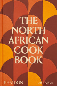 The North African Cookbook Hardcover by Jeff Koehler