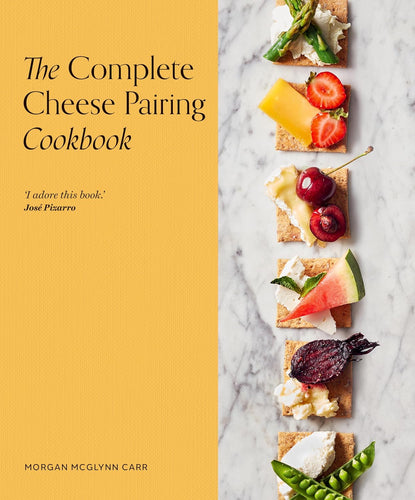 The Complete Cheese Pairing Cookbook by Morgan McGlynn Carr