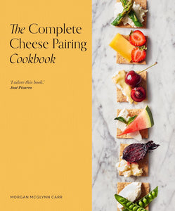 The Complete Cheese Pairing Cookbook by Morgan McGlynn Carr