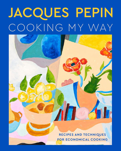 Jacques Pépin Cooking My Way: Recipes and Techniques for Economical Cooking by Jacques Pépin