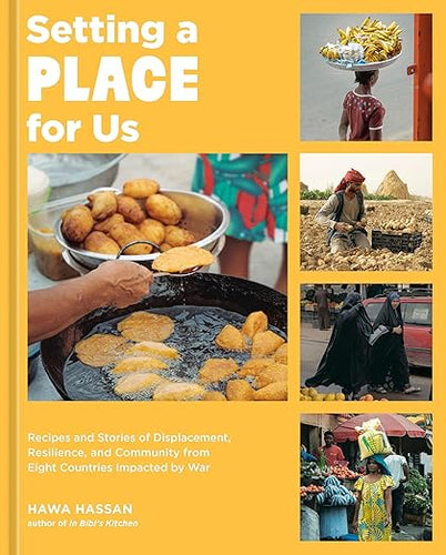 Setting a Place for Us: Recipes and Stories of Displacement, Resilience, and Community from Eight Countries Impacted by War  by Hawa Hassan