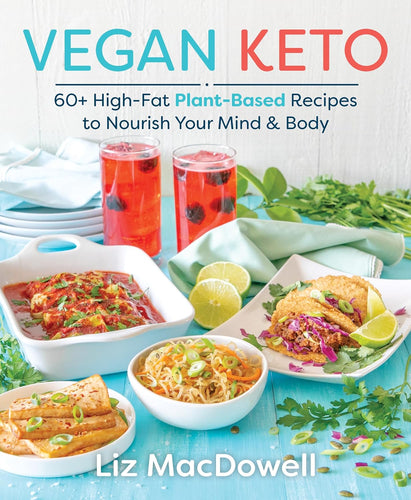 Vegan Keto: 60+ High-Fat Plant-Based Recipes to Nourish Your Mind & Body by Liz MacDowell