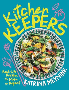 Kitchen Keepers: Real-life Recipes to Make on Repeat by Katrina Meynink