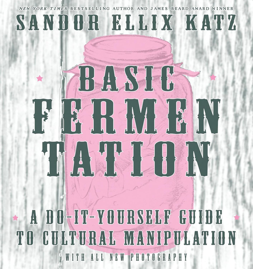 Basic Fermentation: A Do-It-Yourself Guide to Cultural Manipulation(Good Life) With All New Photography by Sandor Ellix Katz