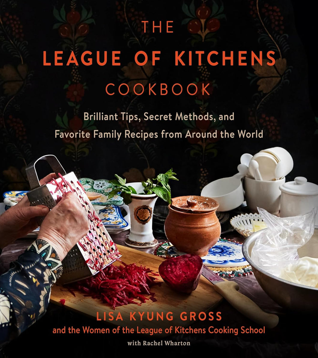 The League of Kitchens Cookbook: Brilliant Tips, Secret Methods & Favorite Family Recipes from Around the World