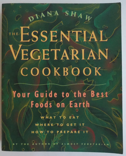 The Essential Vegetarian Cookbook: Your Guide to the Best Foods on Earth: What to Eat, Where to Get It, How to Prepare It by Diana Shaw