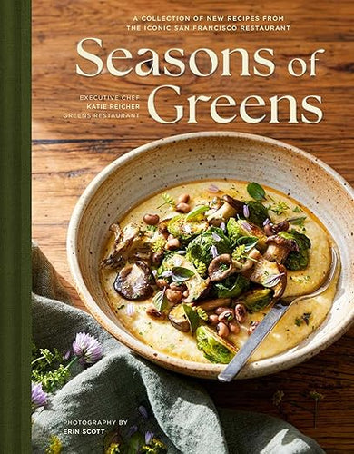 Seasons of Greens: A Collection of New Recipes from the Iconic San Francisco Restaurant  by Katie Reicher