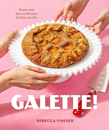 Galette!: Sweet and Savory Recipes as Easy as Pie by Rebecca Firkser