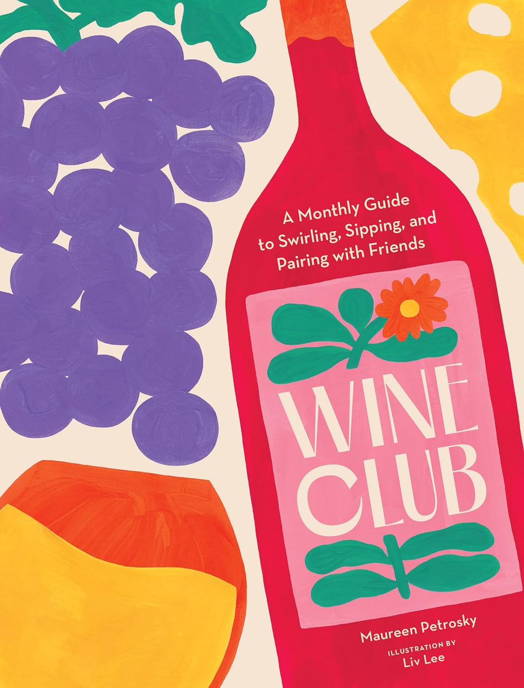 Wine Club: A Monthly Guide to Swirling, Sipping, and Pairing with Friends by Maureen Petrosky