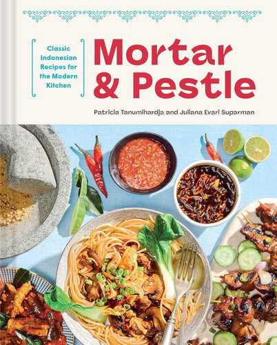 Mortar and Pestle: Classic Indonesian Recipes for the Modern Kitchen by Patricia Tanumihardja and Evari Suparman