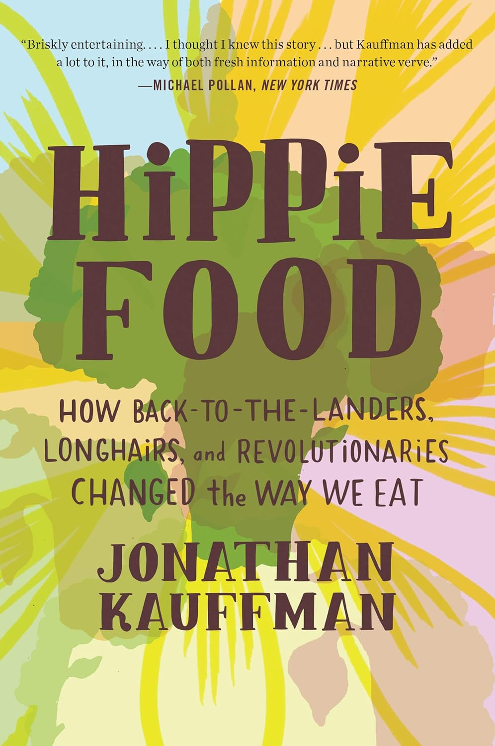 Hippie Food: How Back-to-the-Landers, Longhairs, and Revolutionaries Changed the Way We Eat by Jonathan Kauffman