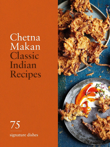 Classic Indian Recipes: 75 Signature Dishes by Chetna Makan