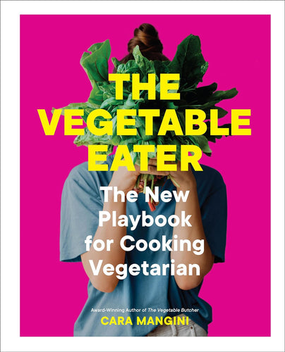 The Vegetable Eater: The New Playbook for Cooking Vegetarian by Cara Mangini