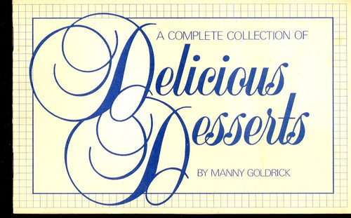 A Complete Collection of Delicious Desserts, by Manny Goldrick