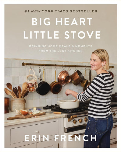 Big Heart Little Stove: Bringing Home Meals & Moments from The Lost Kitchen by Erin French