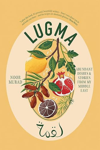 Lugma: Abundant Dishes And Stories From My Middle East by Noor Murad