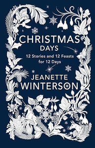Christmas Days  12 Stories and 12 Feasts for 12 Days by  Jeanette Winterson