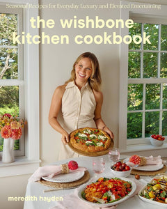 The Wishbone Kitchen Cookbook: Seasonal Recipes for Everyday Luxury and Elevated Entertaining  by Meredith Hayden