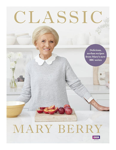 Classic: Delicious, No-Fuss Recipes From Mary's New BBC Series by Mary Berry