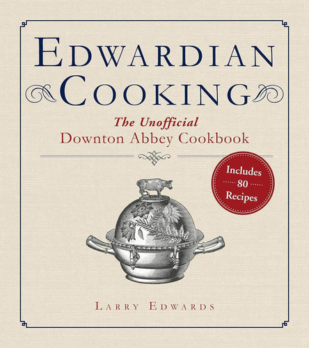 Edwardian Cooking: The Unofficial Downton Abbey Cookbook by Larry Edwards