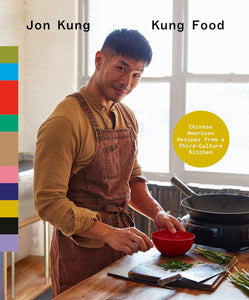 Kung Food: Chinese American Recipes from a Third-Culture Kitchen: A Cookbook by Jon Kung
