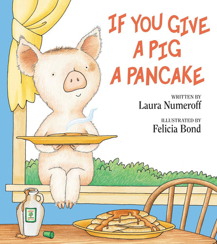 If You Give a Pig a Pancake by Laura Numeroff (Author), Felicia Bond (Illustrator)