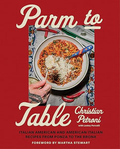 Parm to Table: Italian American and American Italian Recipes from Ponza to the Bronx by Christian Petroni