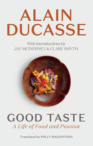 Good Taste: A Life of Food and Passion by Alain Ducasse