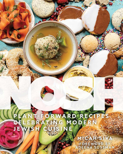 Nosh: Plant-Forward Recipes Celebrating Modern Jewish Cuisine by Micah Siva (Author), Adeena Sussman (Foreword)