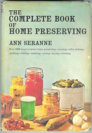 The Complete Book of Home Preserving by Ann Seranne