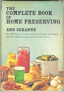 The Complete Book of Home Preserving by Ann Seranne