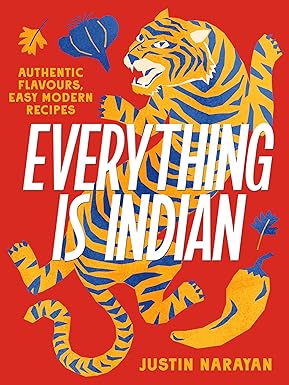 Everything is Indian: Authentic flavours, easy modern recipes by Justin Narayan