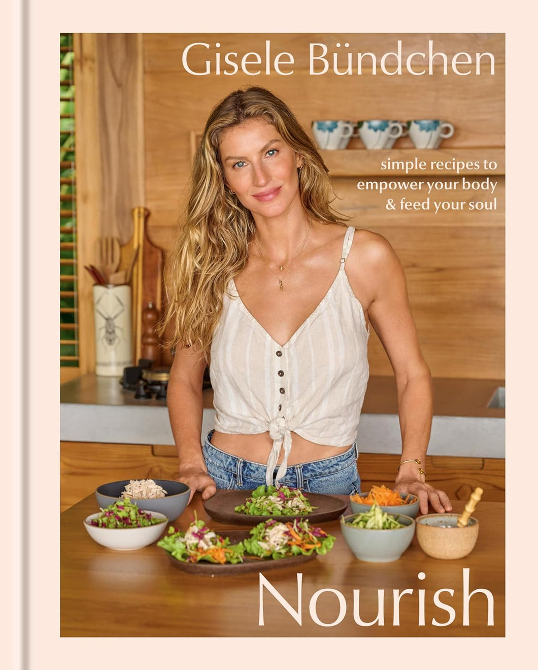 Nourish: Simple Recipes to Empower Your Body and Feed Your Soul: A Healthy Lifestyle Cookbook by Gisele Bündchen