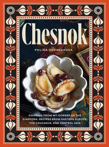 Chesnok: Cooking from My Corner of the Diaspora: Recipes from Eastern Europe, the Caucasus, and Central Asia by Polina Chesnakova